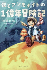 僕とアンモナイトの1億年冒険記[本/雑誌] / 相場大佑/著