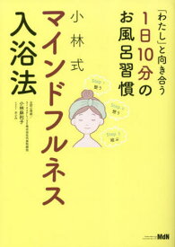 小林式マインドフルネス入浴法 「わたし」と向き合う1日10分のお風呂習慣[本/雑誌] / 小林麻利子/著