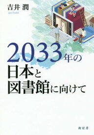 2033年の日本と図書館に向けて[本/雑誌] / 吉井潤/著