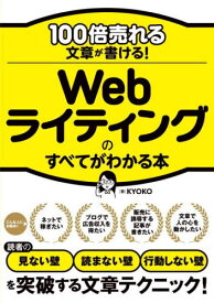 100倍売れる文章が書ける!Webライティングのすべてがわかる本[本/雑誌] / KYOKO/著