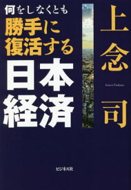 何をしなくとも勝手に復活する日本経済[本/雑誌] / 上念司/著