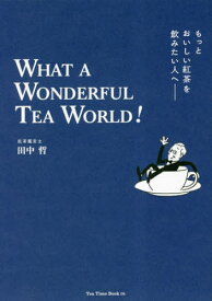もっとおいしい紅茶を飲みたい人へ WHAT A WONDERFUL TEA WORLD![本/雑誌] (Tea Time Book 01) / 田中哲/著