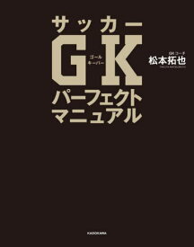 サッカーGKパーフェクトマニュアル[本/雑誌] / 松本拓也/著