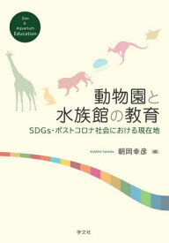 動物園と水族館の教育 SDGs・ポストコロナ社会における現在地[本/雑誌] / 朝岡幸彦/編