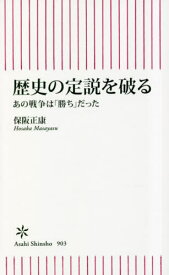 歴史の定説を破る あの戦争は「勝ち」だった[本/雑誌] (朝日新書) / 保阪正康/著