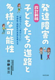 発達障害の子どもたちの進路と多様な可能性 「学びづらい」「学びにくい」中学生・高校生の未来を考える[本/雑誌] / 日野公三/著