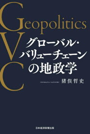 グローバル・バリューチェーンの地政学[本/雑誌] / 猪俣哲史/著