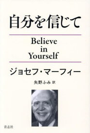 自分を信じて / 原タイトル:Believe in Yourself[本/雑誌] / ジョセフ・マーフィー/著 矢野ふみ/訳