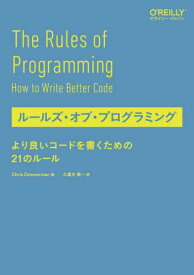 ルールズ・オブ・プログラミング より良いコードを書くための21のルール / 原タイトル:The Rules of Programming[本/雑誌] / ChrisZimmerman/著 久富木隆一/訳
