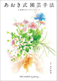 あおき式園芸手法 土を使わないプランツアート[本/雑誌] / 青木英郎/監修 あおき式園芸手法研究会/著