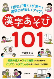 「読む」「書く」が育つ!国語力が楽しくアップ!漢字あそび101[本/雑誌] / 三好真史/著