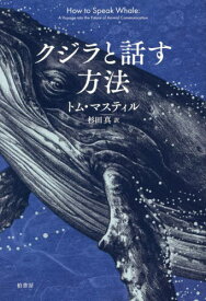 クジラと話す方法 / 原タイトル:How to Speak Whale[本/雑誌] / トム・マスティル/著 杉田真/訳