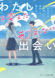 わたしを変えたありえない出会い[本/雑誌] (スターツ出版文庫) / 櫻いいよ/著 加賀美真也/著 紀本明/著 南雲一乃/著 響ぴあの/著