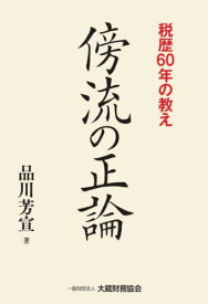 傍流の正論 税歴60年の教え[本/雑誌] / 品川芳宣/著