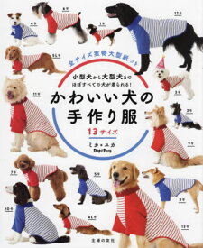 かわいい犬の手作り服 13サイズ 小型犬から大型犬まで、ほぼすべての犬が着られる![本/雑誌] / ミカ/著 ユカ/著