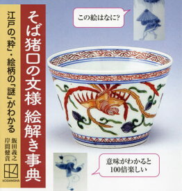 そば猪口の文様絵解き事典 江戸の「粋」・絵柄の「謎」がわかる[本/雑誌] / 飯田義之/著 岸間健貪/著