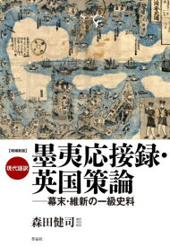 現代語訳墨夷応接録・英国策論 幕末・維新の一級史料[本/雑誌] / 〔林復斎/著〕 アーネスト・サトウ/著 森田健司/編訳・校註・解説