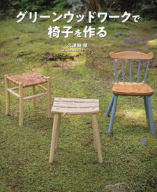 グリーンウッドワークで椅子を作る[本/雑誌] / 久津輪雅/著