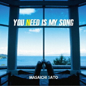 YOU NEED IS MY SONG[CD] / 佐藤雅一