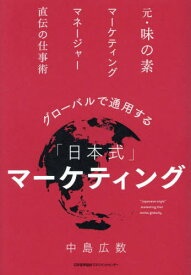 グローバルで通用する「日本式」マーケティング 元・味の素マーケティングマネージャー直伝の仕事術[本/雑誌] / 中島広数/著