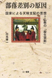 部落差別の原因 国家による天候支配の思想=仏教の「殺生禁断」[本/雑誌] / 川元祥一/著