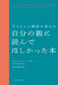 自分の親に読んでほしかった本 子どもとの関係が変わる / 原タイトル:The Book You Wish Your Parents Had Read[本/雑誌] / フィリッパ・ペリー/著 高山真由美/訳