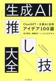 生成AI推し技大全 ChatGPT+主要AI活用アイデア100選[本/雑誌] / 田口和裕/著 森嶋良子/著 いしたにまさき/著