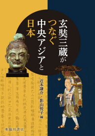 玄奘三蔵がつなぐ中央アジアと日本[本/雑誌] / 近本謙介/編 影山悦子/編