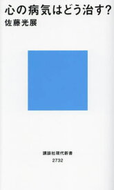 心の病気はどう治す?[本/雑誌] (講談社現代新書) / 佐藤光展/著