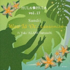 HULA HULA[CD] VOL.17 ワウ・イヤー・オエ・・・私はあなたのことを・・・ ft.山内‘アラニ’雄喜 / サンディー
