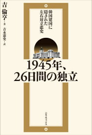 1945年、26日間の独立[本/雑誌] 韓国建国に隠された左右対立悲史 / 吉倫亨/著 吉永憲史/訳