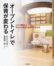 「オープントイレ」で保育が変わる トイレ環境から子どもの発達と主体性を支える[本/雑誌] / 村上八千世/著 馬場耕一郎/監修