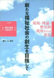 新たな福祉社会の創生を目指して 現場・理論・歴史的視座からの発信[本/雑誌] / 溝口元/編著