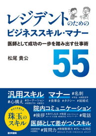 レジデントのためのビジネススキル・マナー 医師として成功の一歩を踏み出す仕事術55[本/雑誌] / 松尾貴公/著