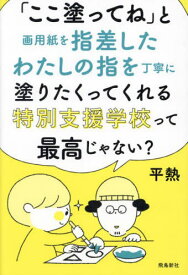 「ここ塗ってね」と画用紙を指差したわたしの指を丁寧に塗りたくってくれる特別支援学校って最高じゃない?[本/雑誌] / 平熱/著