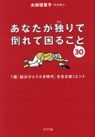 あなたが独りで倒れて困ること30 1億「総おひとりさま時代」を生き抜くヒント[本/雑誌] / 太田垣章子/著