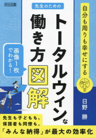 先生のためのトータルウィンな働き方図解 自分も周りも幸せにする[本/雑誌] / 日野勝/著