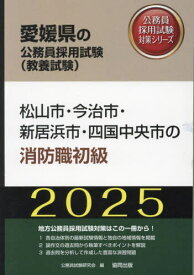 2025 松山市・今治市・新居 消防職初級[本/雑誌] (愛媛県の公務員採用試験対策シリーズ教養試) / 公務員試験研究会