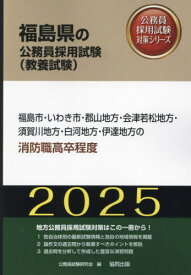 2025 福島市・いわき市・郡 消防職高卒[本/雑誌] (福島県の公務員採用試験対策シリーズ教養試) / 公務員試験研究会