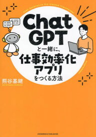 ChatGPTと一緒に、仕事効率化アプリをつくる方法[本/雑誌] / 熊谷基継/著