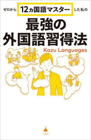 ゼロから12ヵ国語マスターした私の最強の外国語習得法[本/雑誌] (SB新書) / KazuLanguages/著