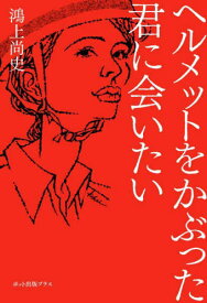 ヘルメットをかぶった君に会いたい[本/雑誌] / 鴻上尚史/著