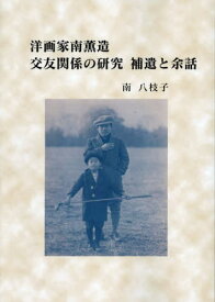 洋画家南薫造交友関係の研究補遺と余話[本/雑誌] / 南八枝子/著