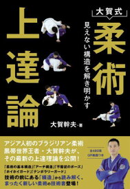 大賀式柔術上達論 見えない構造を解き明かす[本/雑誌] / 大賀幹夫/著