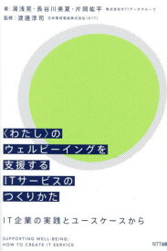 〈わたし〉のウェルビーイングを支援するITサービスのつくりかた IT企業の実践とユースケースから[本/雑誌] / 湯浅晃/著 長谷川美夏/著 片岡紘平/著 渡邊淳司/監修