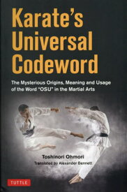 Karate’s Universal Codeword: The Mysterious Origins Meaning and Usage of the word ”OSU” in the Martial Arts[本/雑誌] / ToshinoriOhmori/〔著〕 AlexanderBennett/〔訳〕