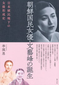 朝鮮国民女優・文藝峰の誕生[本/雑誌] / 李瑛恩/著