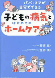 子どもの病気とはじめてのホームケア パパ・ママが自宅でできる[本/雑誌] / 筑紫悠/著 窪田満/監修