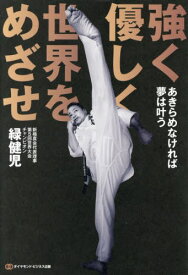 強く優しく世界をめざせ あきらめなければ夢は叶う[本/雑誌] / 緑健児/著