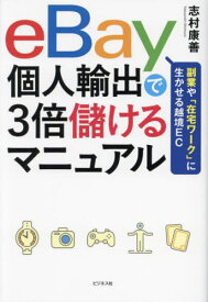 eBay個人輸出で3倍儲けるマニュアル 副業や「在宅ワーク」に生かせる越境EC[本/雑誌] / 志村康善/著